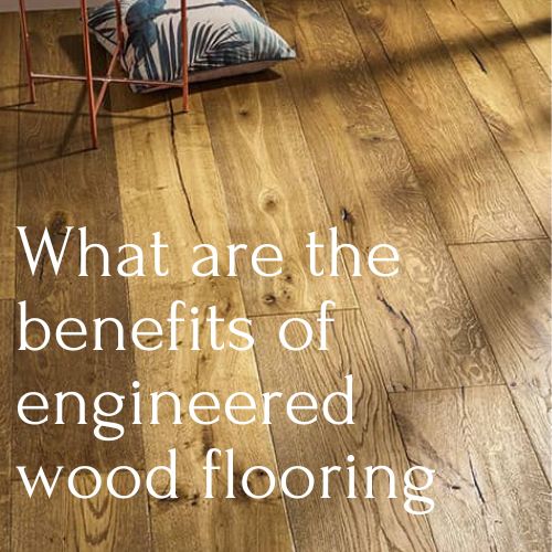 What are the benefits of engineered wood flooring